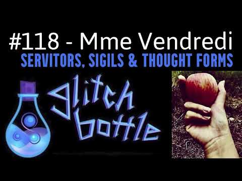 #118 - Servitors, Sigils & Thought Forms with Mademoiselle Vendredi | Glitch Bottle