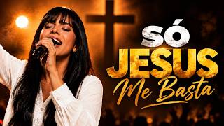 SÓ JESUS ME BASTA 🙏 | Um Louvor Para Quem Precisa Confiar Mais em Jesus