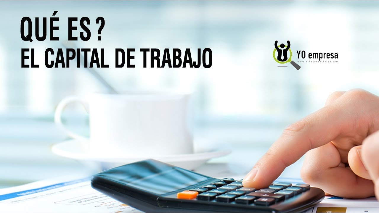 El Capital de Trabajo: Que es