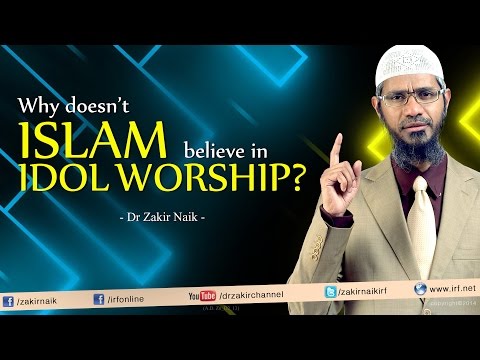 Why doesn't Islam believe in Idol worship? Dr Zakir Naik