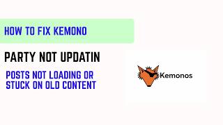 How to Fix Kemono Party Not Updating - Posts Not Loading or Stuck on Old Content