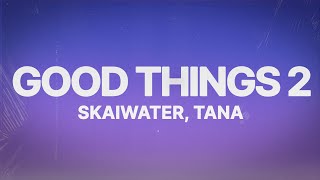 skaiwater & tana - good things 2 (Lyrics)