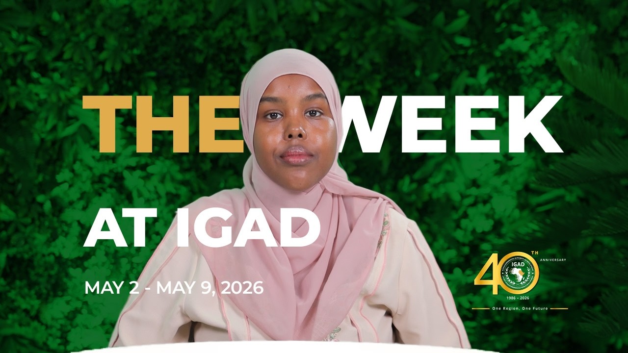 The Week at IGAD: A review of events at IGAD on May 2 - 9, 2026