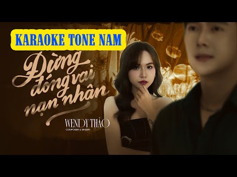 KARAOKE TONE NAM | ĐỪNG ĐÓNG VAI NẠN NHÂN - WENDY THẢO X V2T MEDIA