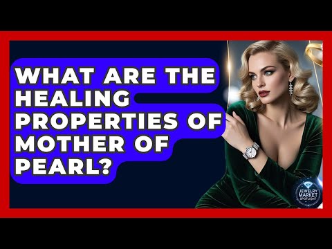 What Are The Healing Properties Of Mother Of Pearl? - Jewelry Market Spotlight