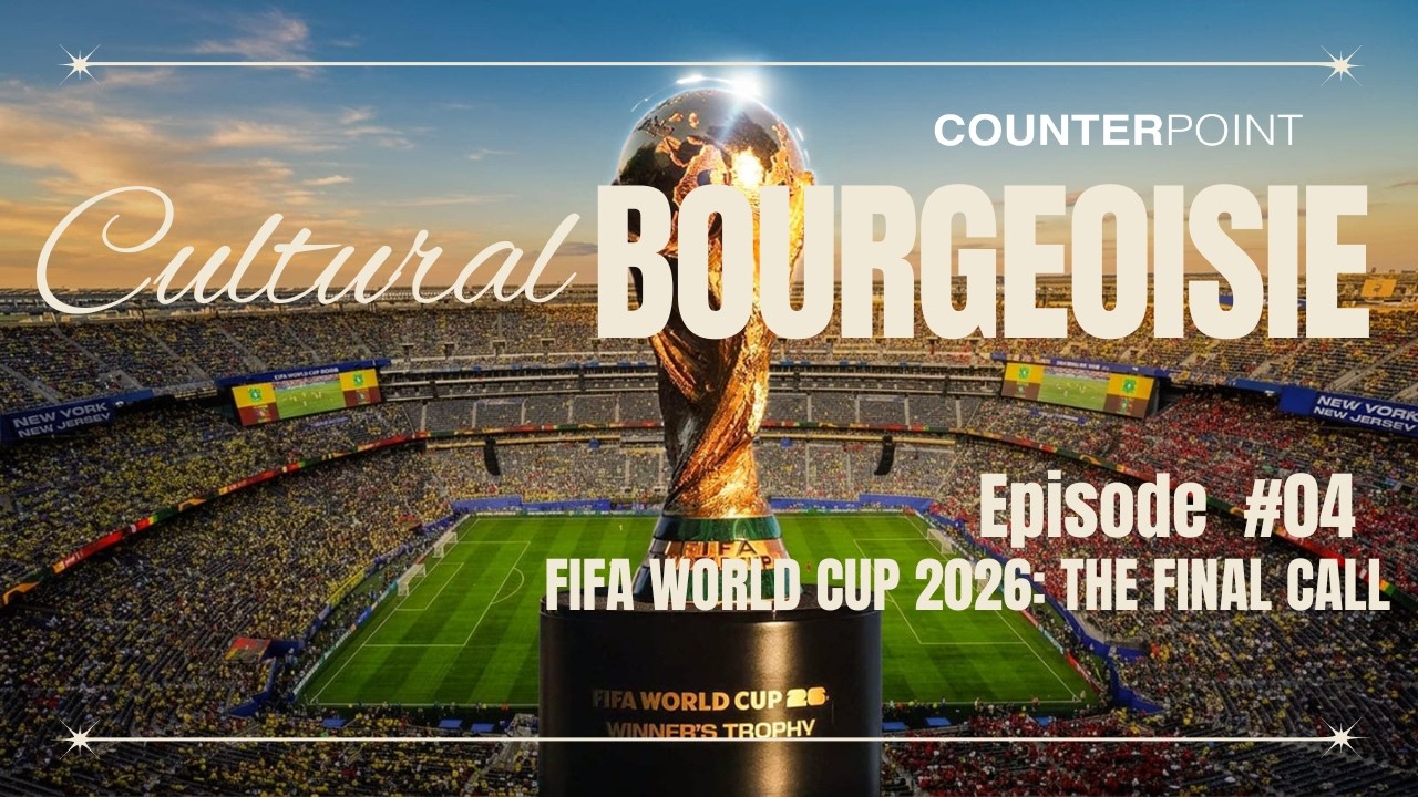 Cultural Bourgeoisie | Episode 4 | Fifa World Cup 2026: The Final Call