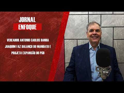 Vereador Antonio Carlos Banha Joaquim faz balanço do mandato e projeta expansão do PSD