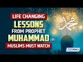 LIFE CHANGING LESSONS FROM PROPHET MUHAMMAD (ﷺ)