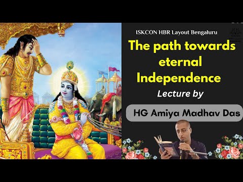 Krishna Consciousness: The path towards eternal Independence || HG Amiya Madhav Das ||