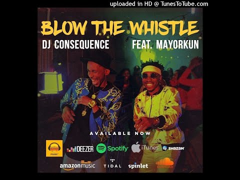 DJ CONSEQUENCE FT MAYORKUN - BLOW THE WHISTLE (OFFICIAL AUDIO)