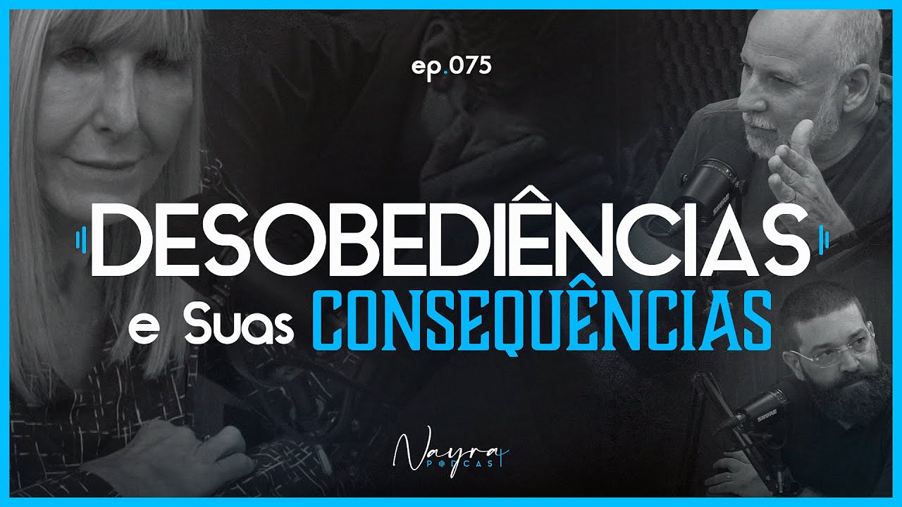 DESOBEDIÊNCIAS E SUAS CONSEQUÊNCIAS - Nayra Podcast #75