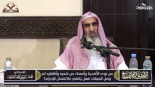 صورة 03-  من نوى الأضحية وأمسك من شعره وأظفاره ثم وصل الميقات فهل يكتفي بالاغتسال للإحرام ؟