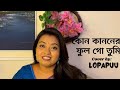 Kon Kanoner Ful Go Tumi কোন কাননের ফুল গো তুমি Lopapuu Cover Ban