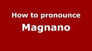 How to pronounce Magnano