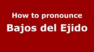 How to pronounce Bajos Del Ejido
