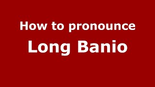 How to pronounce Long Banio