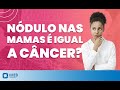 Nódulo na Mama é Câncer? | IMEB
