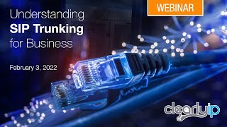 Webinar: Understanding SIP Trunking for Business February 3, 2022