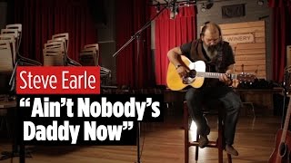Steve Earle Performs &quot;Ain&#39;t Nobody&#39;s Daddy Now&quot;