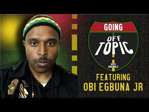 Obi Egbuna Jr: Going OFF Topic - Episode 30
