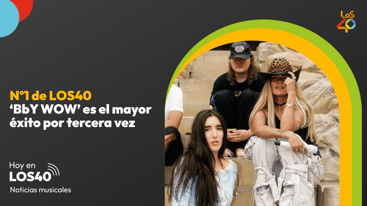 BbY WOW "gusta demasiao" y regresa al Nº1 de LOS40 - Noticias del 24 de octubre | LOS40