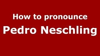 How to pronounce Pedro Neschling