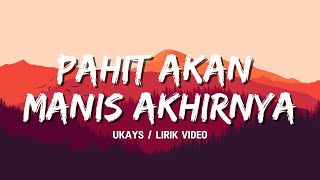 Download lagu Ukays - Pahit Akan Manis Akhirnya (lirik video) mp3 Download lagu Ukays - Pahit Akan Manis Akhirnya (lirik video) mp3