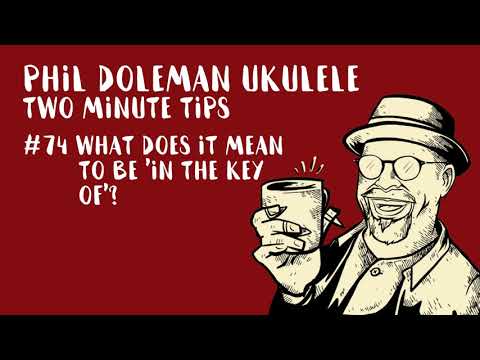 Two Minute Tips for Ukulele: #74 What Does It Mean To Be 'In The Key Of...'