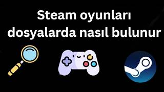 Steam oyunları dosyalarda nasıl bulunur - Tam rehber