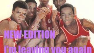NEW EDITION  &quot;I&#39;m leaving you again&quot;