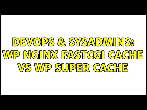 DevOps & SysAdmins: wp nginx fastcgi cache vs wp super cache