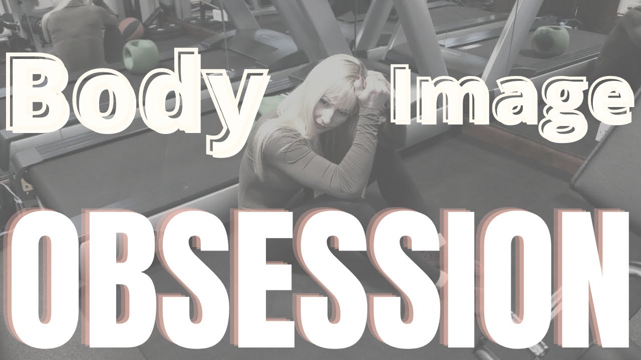 OBSESSION with my BODY IMAGE