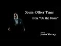 Some Other Time from "On the Town" (Leonard Bernstein/Comden & Green) sung by James Bierney