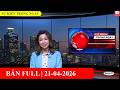 Sự Kiện 21/04/2026 | FULL🔴