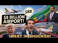 ETHIOPIA SHOCKS THE WEST WITH 8BILLION MEGA AIRPORT PROJECT