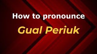 How to pronounce Gual Periuk
