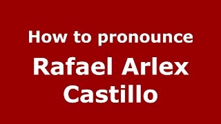 How to pronounce Rafael Arlex Castillo