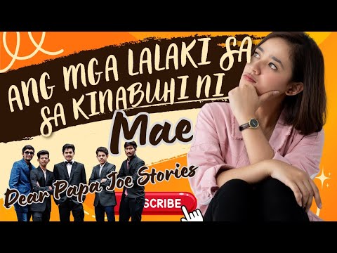 ANG MGA LALAKI SA KINABUHI NI MAE | MAE STORY | DEAR PAPA JOE STORIES 