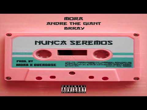 Mora x Brray x Andre The Giant - Nunca Seremos