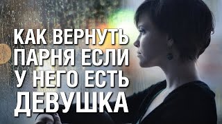 Как Вернуть Парня, Если У Него Есть Девушка? Советы Психолога «КАК ВЕРНУТЬ ПАРНЯ»