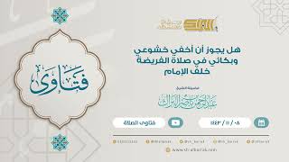 هل يجوز أن أخفي خشوعي وبكائي في صلاة الفريضة خلف الإمام -لفضيلة الشيخ عبدالرحمن بن ناصر البرك (9193) image