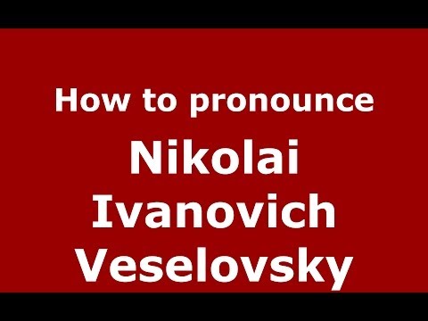 How to pronounce Nikolai Ivanovich Veselovsky (Russian/Russia) - PronounceNames.com