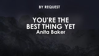 You're the Best Thing Yet | Anita Baker