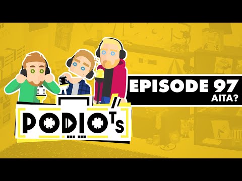 Podiots: Episode 97 - AITA?