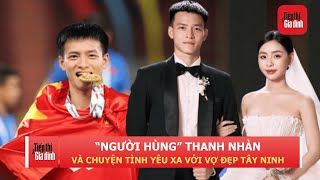 Chuyện tình yêu xa 1.700km của "người hùng" U22 Việt Nam Thanh Nhàn và vợ đẹp Tây Ninh | TTGĐ 