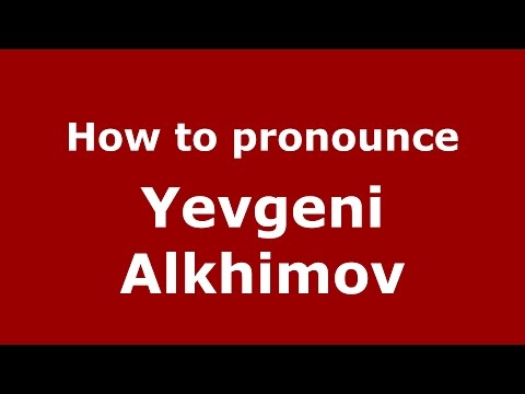 How to pronounce Yevgeni Alkhimov (Russian/Russia)  - PronounceNames.com