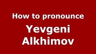 How to pronounce Yevgeni Alkhimov
