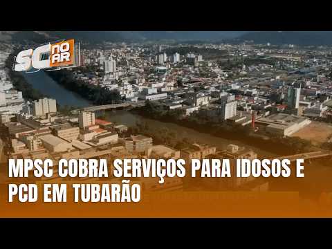 MPSC recomenda serviços para idosos e PCD em Tubarão