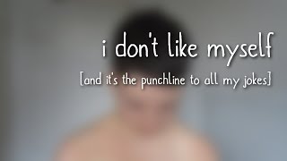 i don't like myself and it's the punchline to all my jokes || felix [original]