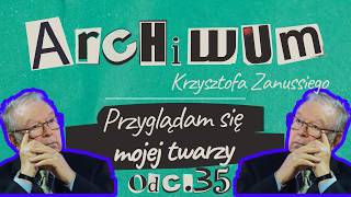 ARCHIWUM KRZYSZTOFA ZANUSSIEGO | „PRZYGLĄDAM SIĘ MOJEJ TWARZY” | ODC. 35
